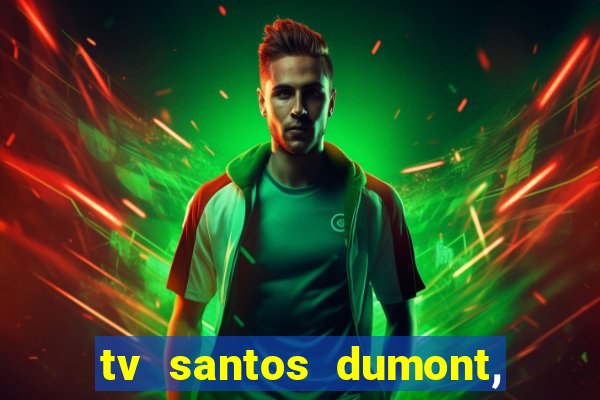 tv santos dumont, 431, centro